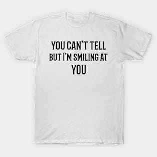 You Can't Tell But I'm Smiling at You T-Shirt